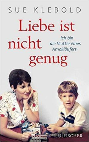 Liebe ist nicht genug: Ich bin die Mutter eines Amokläufers by Sue Klebold