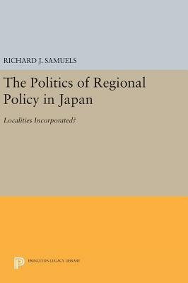 The Politics of Regional Policy in Japan: Localities Incorporated? by Richard J. Samuels