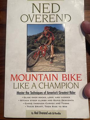 Mountain Bike Like a Champion: Master the Techniques of America's Greatest Rider by Ben Hewitt, Ed Pavelka, Ned Overend