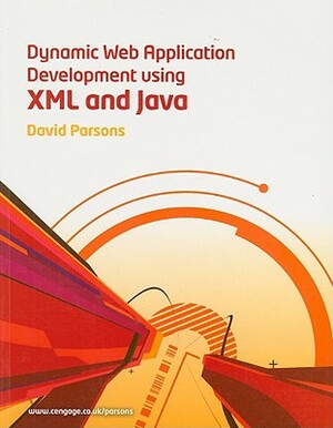 Dynamic Web Application Development Using XML and Java [With CDROM] by David Parsons