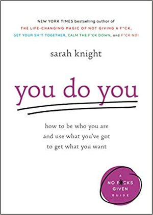 You Do You: How to Be Who You Are and Use What You've Got to Get What You Want by Sarah Knight