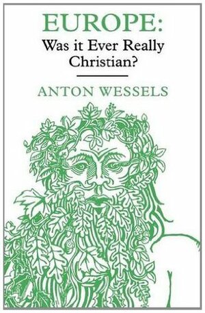 Europe: Was It Ever Really Christian? by Anton Wessels