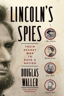 Lincoln's Spies: Their Secret War to Save a Nation by Douglas Waller