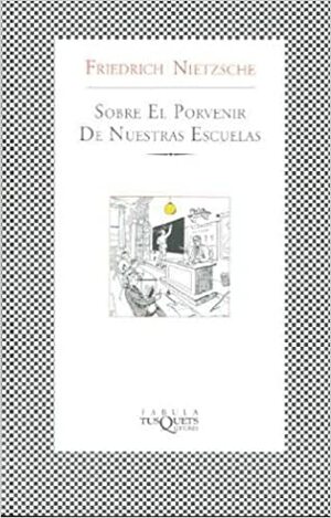 Sobre El Porvenir de Nuestras Escuelas by Friedrich Nietzsche