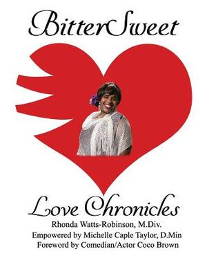 BitterSweet Love Chronicles: The Good, Bad, and Uhm...of Love by Rhonda Watts-Robinson M. DIV, Michelle Caple Taylor D. Min