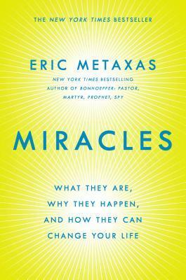 Miracles: What They Are, Why They Happen, and How They Can Change Your Life by Eric Metaxas