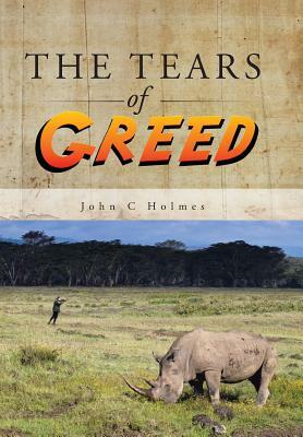 The Tears of Greed by John C. Holmes