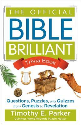 The Official Bible Brilliant Trivia Book: Questions, Puzzles, and Quizzes from Genesis to Revelation by Timothy E. Parker