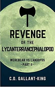 Revenge of the Lycanterrancephalopod by C.D. Gallant-King