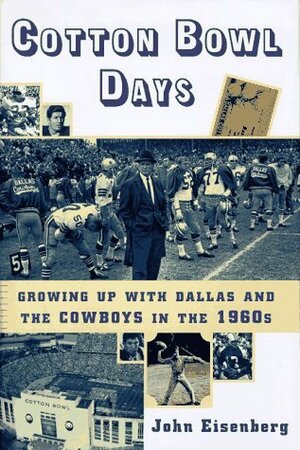 Cotton Bowl Days : Growing up with Dallas and the Cowboys in the 1960s by John Eisenberg