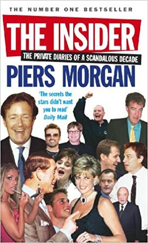 The Insider: The Private Diaries of a Scandalous Decade by Piers Morgan