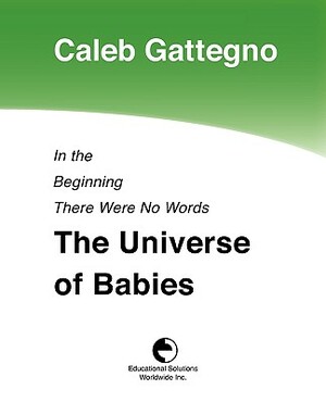 In the Beginning There Were No Words: The Universe of Babies by Caleb Gattegno