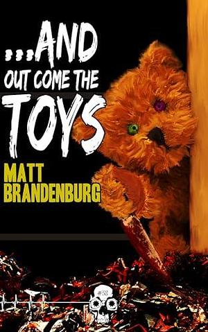 ...And Out Come the Toys by Matt Brandenburg, Matt Brandenburg