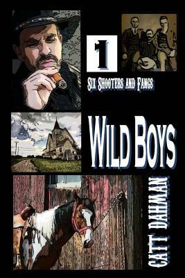 Wild Boys: Six Shooters and Fangs by Catt Dahman