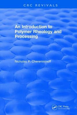 Introduction to Polymer Rheology and Processing by Nicholas P. Cheremisinoff