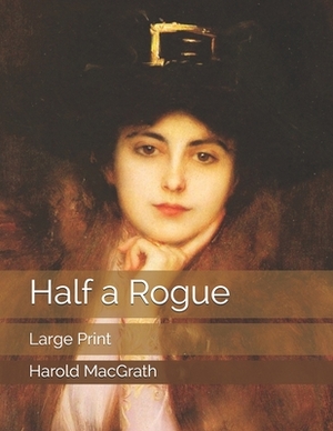 Half a Rogue: Large Print by Harold Macgrath