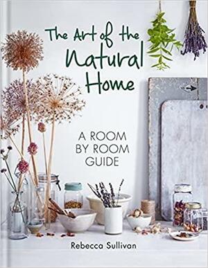The Art of the Natural Home by Rebecca Sullivan