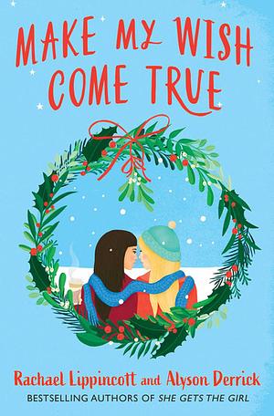 Make My Wish Come True: The cosiest sapphic Christmas love story by Alyson Derrick, Rachael Lippincott