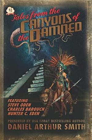 Tales from the Canyons of the Damned: No. 40 by Daniel Arthur Smith, Hunter C. Eden, Charles Barouch, Steve Oden