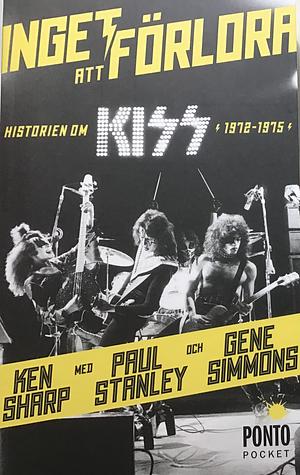 Inget att Förlora: Historien om KISS 1972-1975 by Gene Simmons, Paul Stanley, Ken Sharp