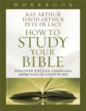 How to Study Your Bible Workbook by David Arthur, Pete de Lacy, Kay Arthur