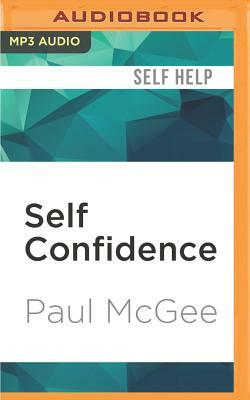 Self Confidence: The Remarkable Truth of Why a Small Change Can Make a Big Difference by Paul McGee