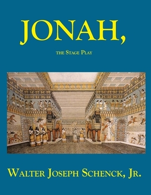 Jonah, The Stage Play by Jr. Walter Joseph Schenck