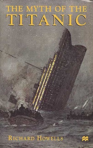 The Myth of the Titanic by Richard Howells