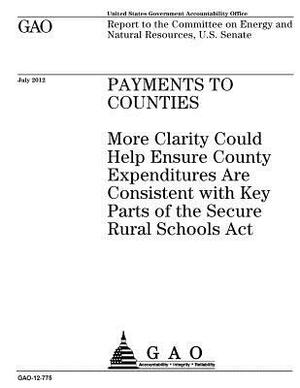 Payments to counties: more clarity could help ensure county expenditures are consistent with key parts of the Secure Rural Schools Act: repo by U. S. Government Accountability Office