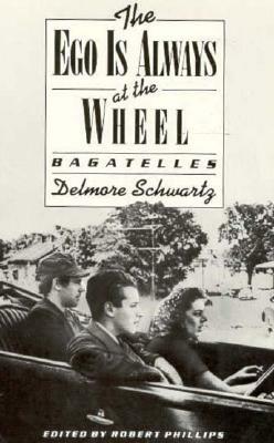 The Ego Is Always at the Wheel: Bagatelles by Delmore Schwartz