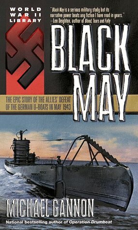 Black May : The Epic Story of the Allies' Defeat of the German U-Boats in May 1943 by Michael Gannon