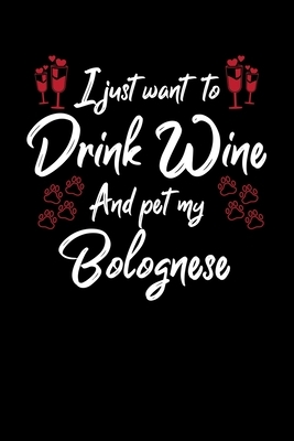 I Just Wanna Drink Wine And Pet My Bolognese by Hopeful Designs