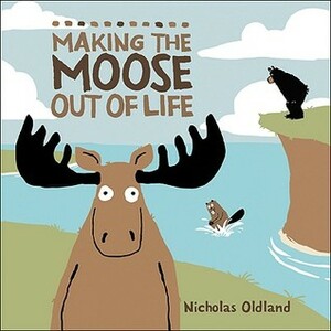 Making the Moose Out of Life by Nicholas Oldland