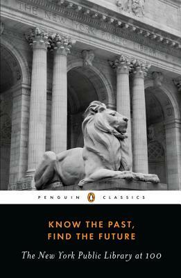 Know the Past, Find the Future: The New York Public Library at 100 by Various