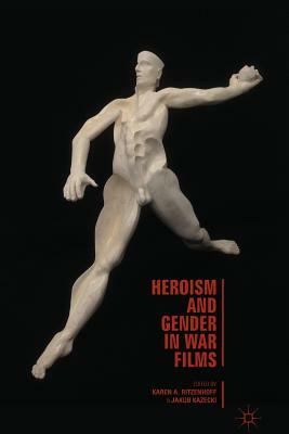 Heroism and Gender in War Films by Karen A. Ritzenhoff