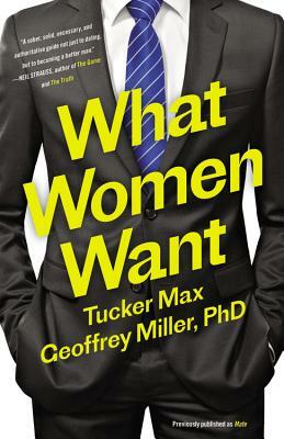 What Women Want by Geoffrey Miller, Tucker Max