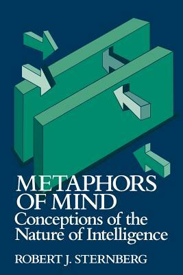 Metaphors of Mind: Conceptions of the Nature of Intelligence by Robert J. Sternberg