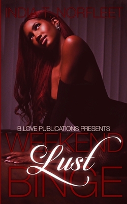 Weekend Lust Binge by India T. Norfleet