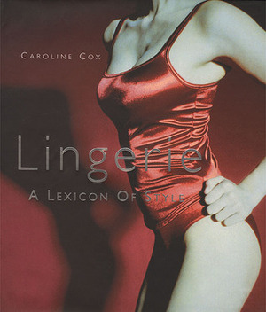 Lingerie: A Lexicon of Style by Caroline Cox