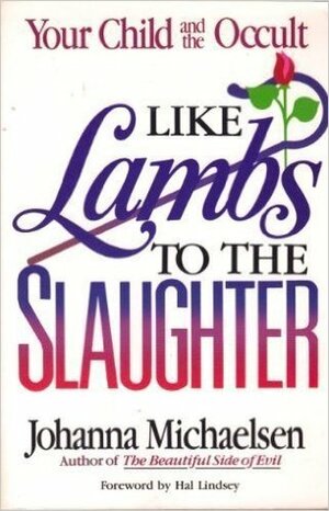 Like Lambs to the Slaughter: Your Child and the Occult by Johanna Michaelsen