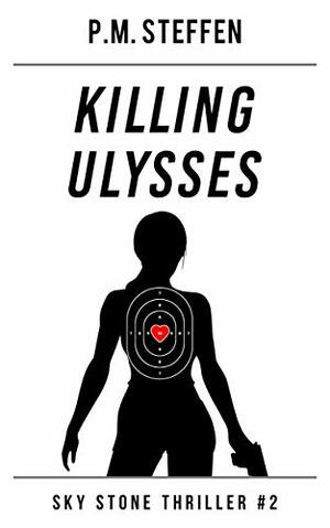 Killing Ulysses: Sky Stone Thriller #2 by P.M. Steffen