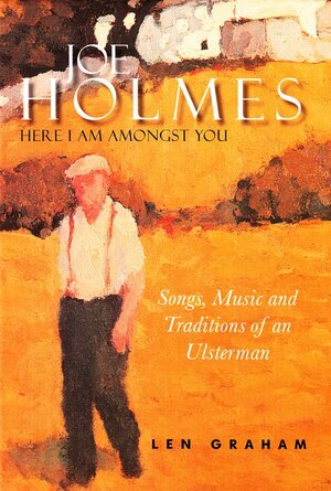 Joe Holmes - Here I Am amongst You: Songs, Music and Traditions of an Ulsterman by Len Graham
