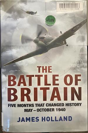 The Battle of Britain: Five Months That Changed History; May-October 1940 by Mark Black