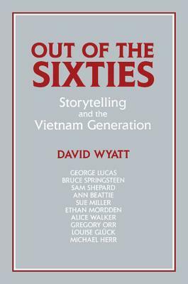 Out of the Sixties: Storytelling and the Vietnam Generation by David Wyatt