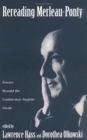 Rereading Merleau-Ponty: Essays Beyond the Continental-Analytic Divide by Lawrence Hass
