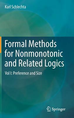 Formal Methods for Nonmonotonic and Related Logics: Vol I: Preference and Size by Karl Schlechta