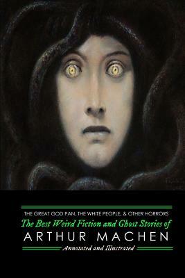 The Great God Pan, The White People, and Other Horrors: The Best Weird Fiction and Ghost Stories of Arthur Machen by Arthur Machen