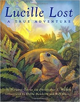 Lucille Lost: A True Adventure by Bob Dacey, Chris Murphy, Margaret George, Debra Bandelin
