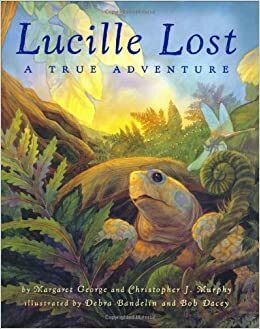 Lucille Lost: A True Adventure by Bob Dacey, Margaret George, Chris Murphy, Debra Bandelin