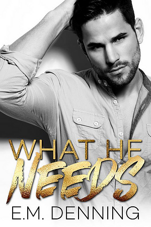 What He Needs by E.M. Denning